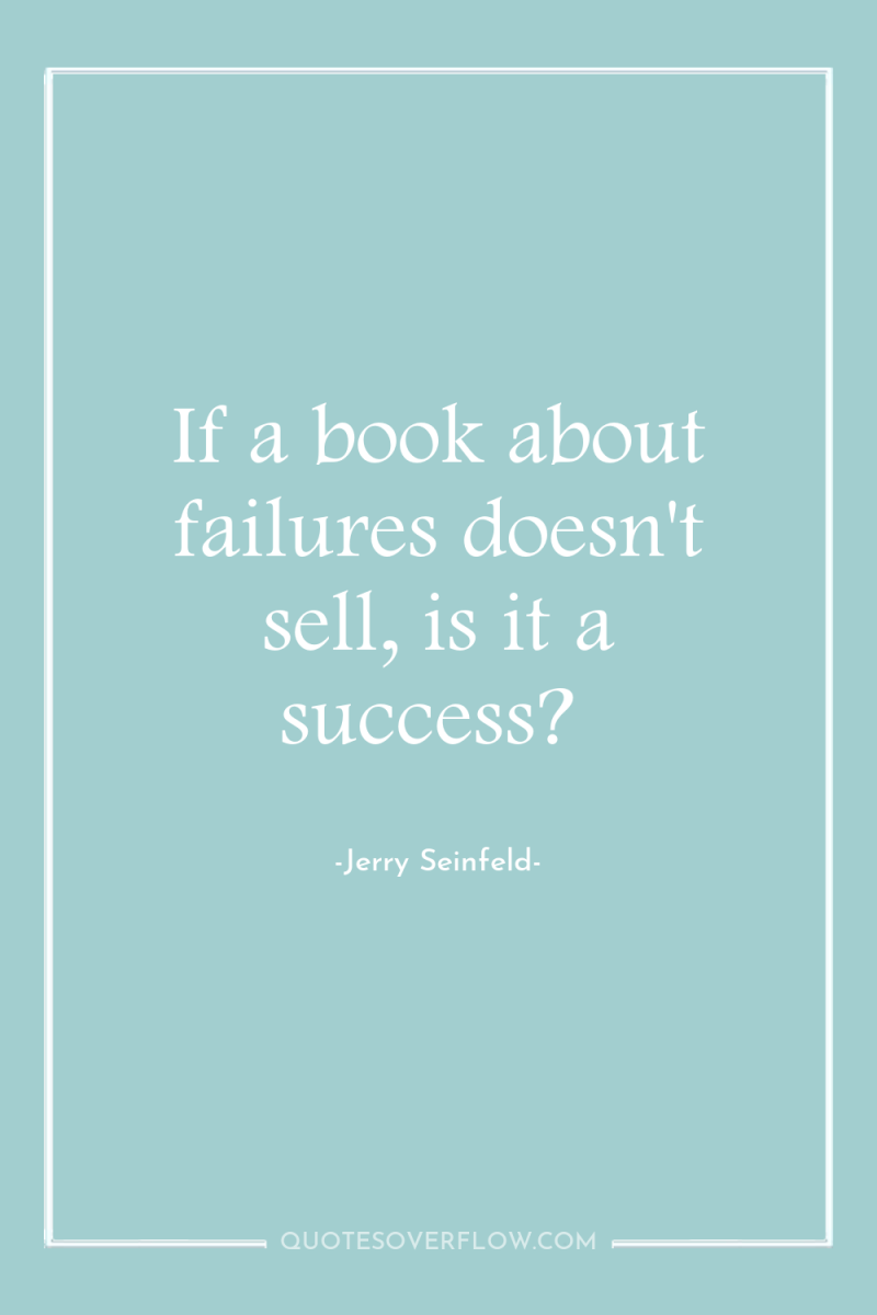 If a book about failures doesn't sell, is it a...