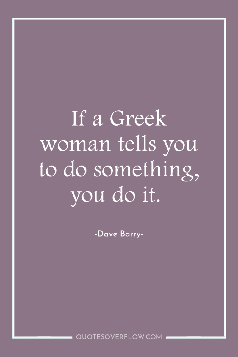 If a Greek woman tells you to do something, you...