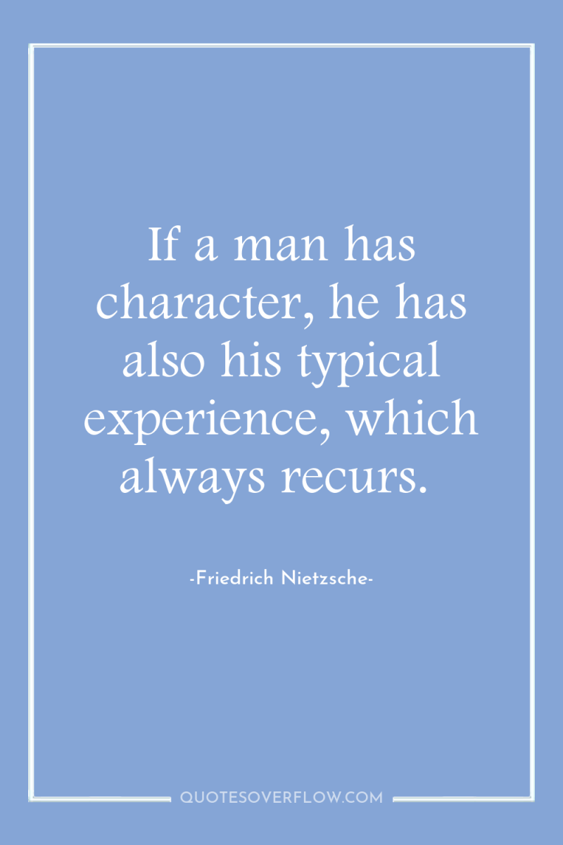 If a man has character, he has also his typical...