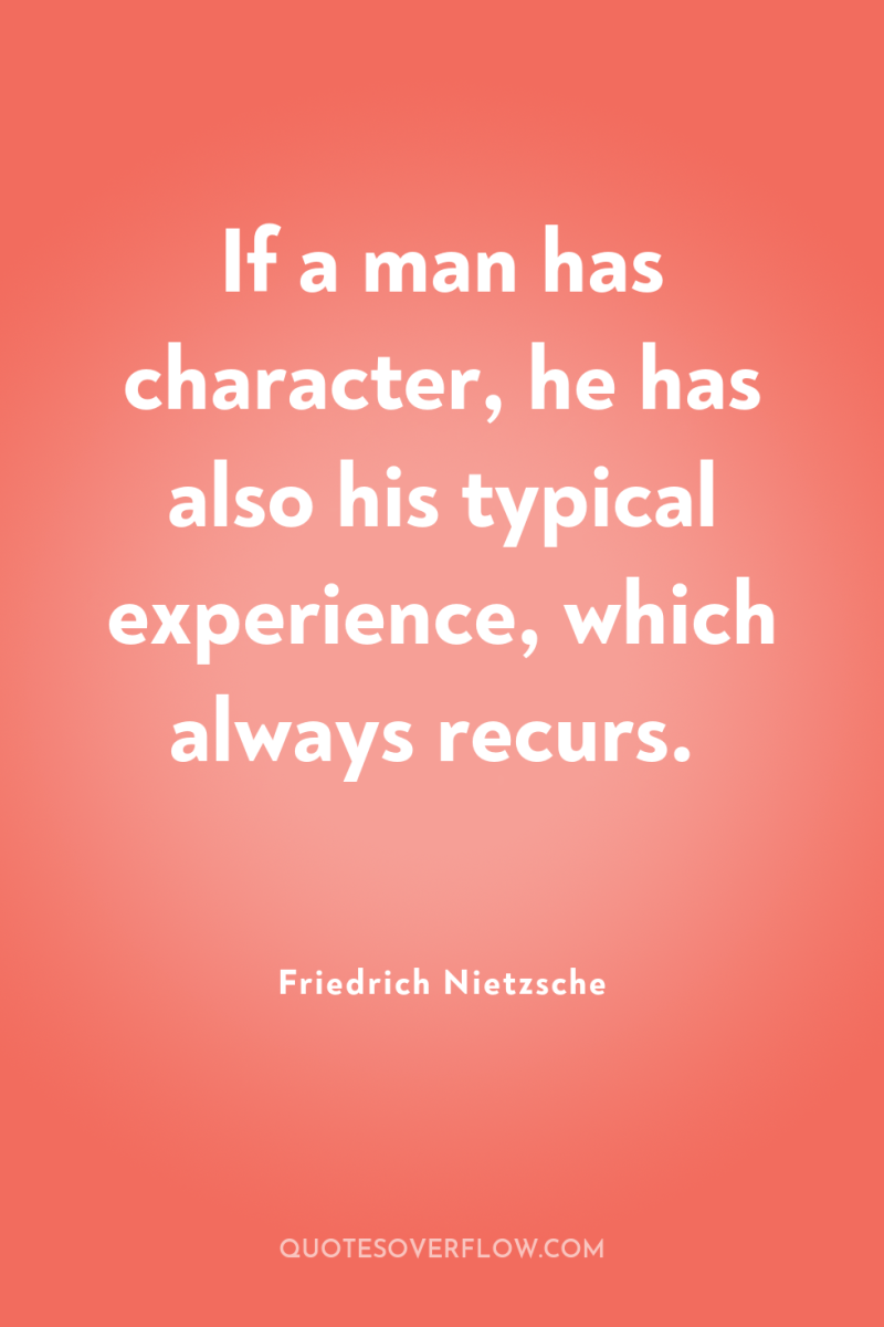 If a man has character, he has also his typical...