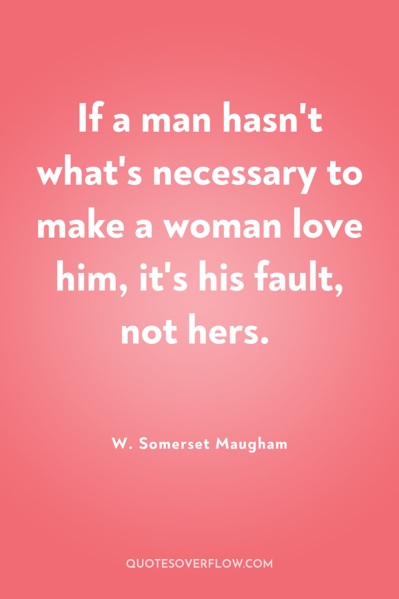 If a man hasn't what's necessary to make a woman...