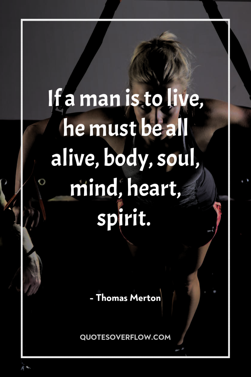 If a man is to live, he must be all...