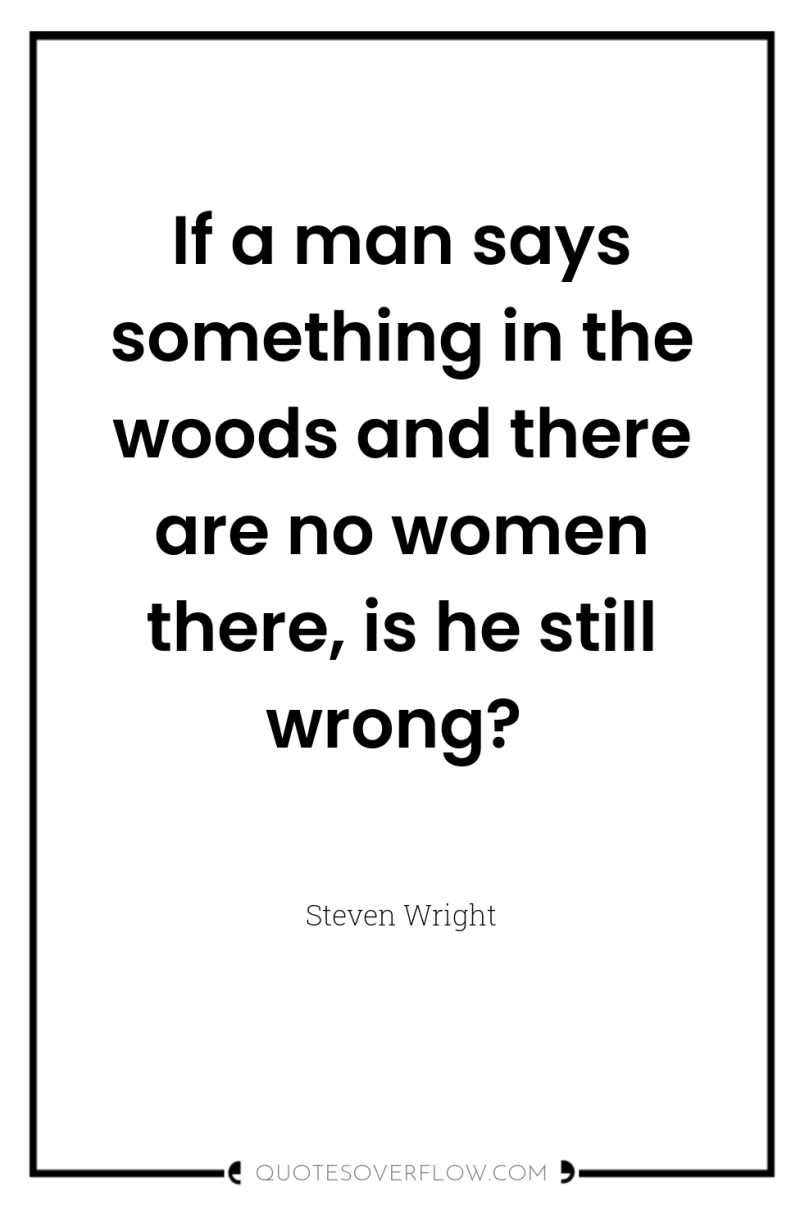 If a man says something in the woods and there...