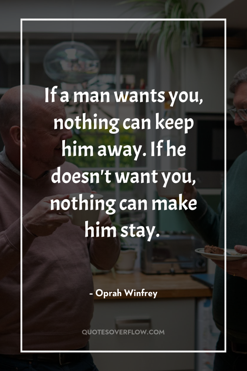 If a man wants you, nothing can keep him away....