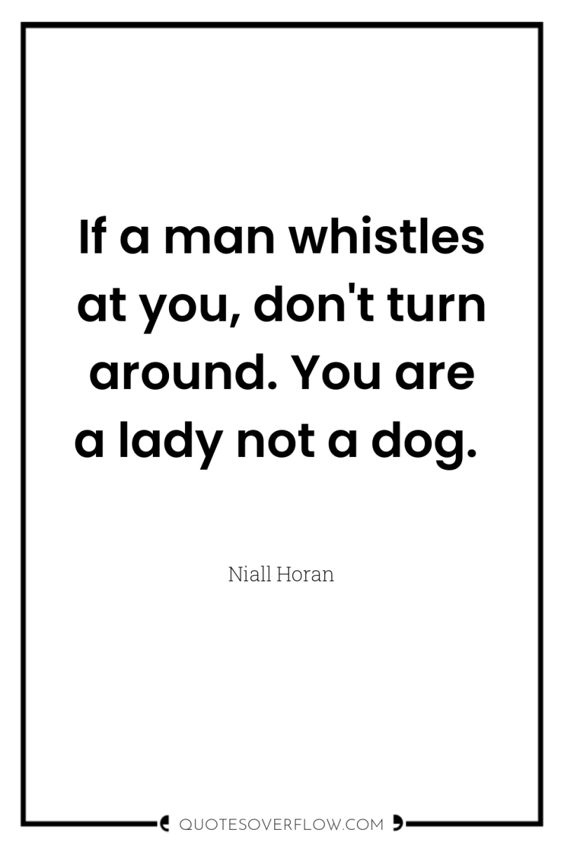 If a man whistles at you, don't turn around. You...