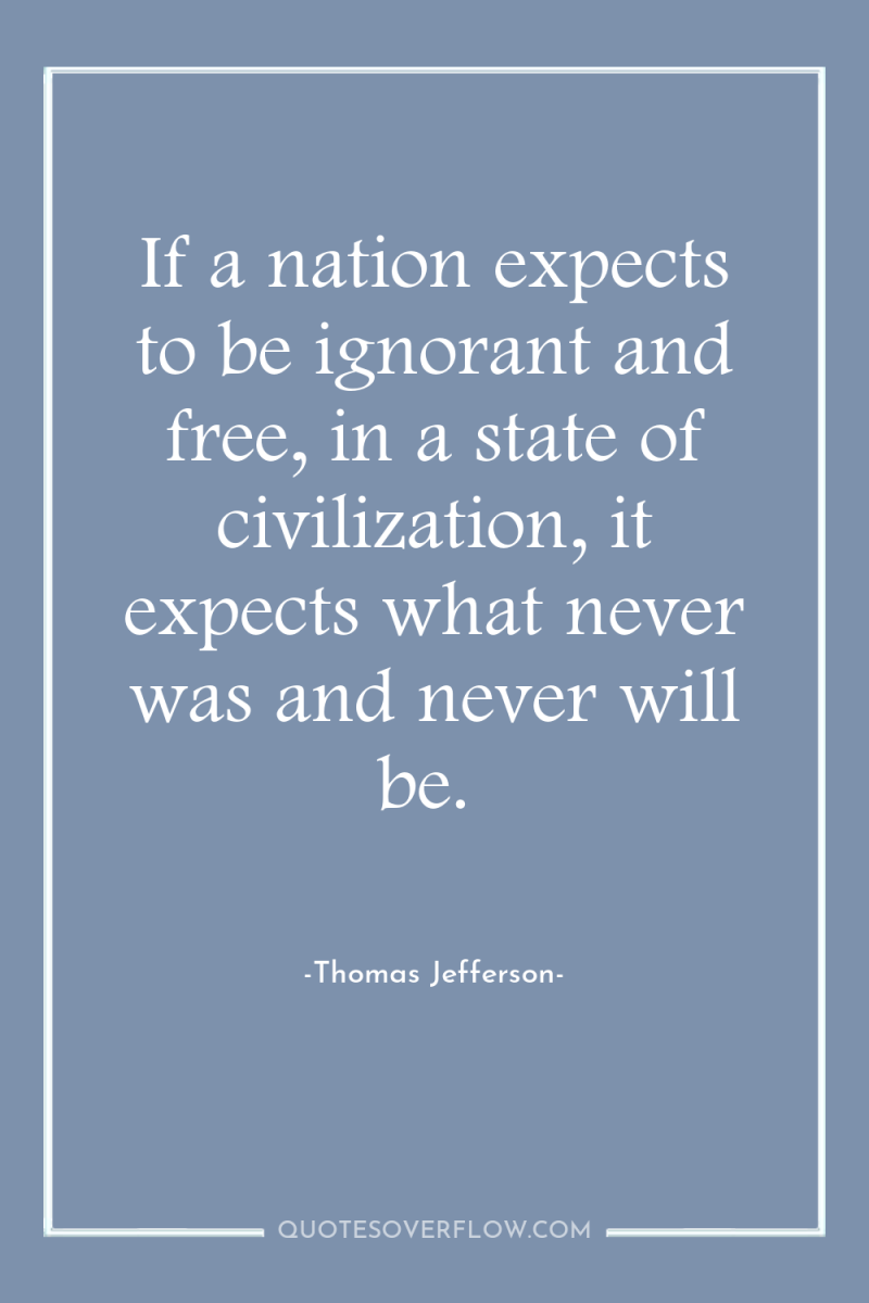 If a nation expects to be ignorant and free, in...