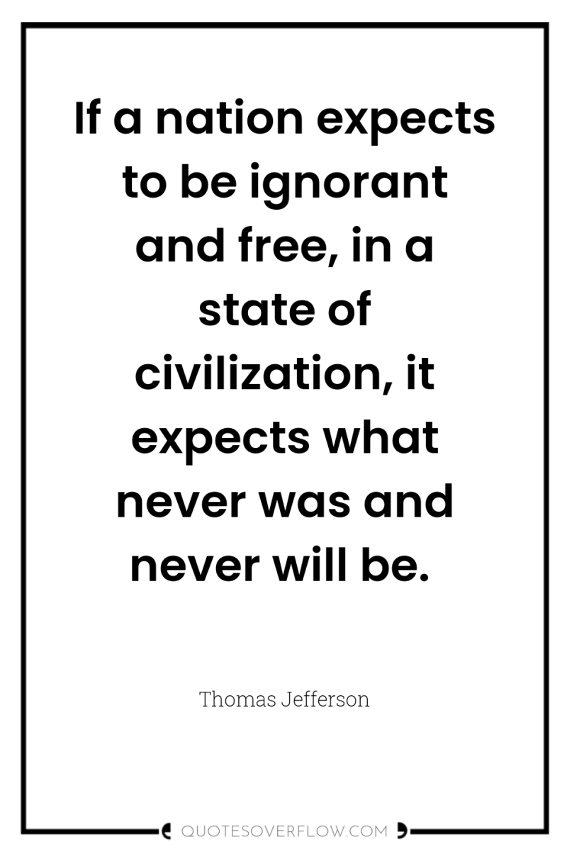 If a nation expects to be ignorant and free, in...