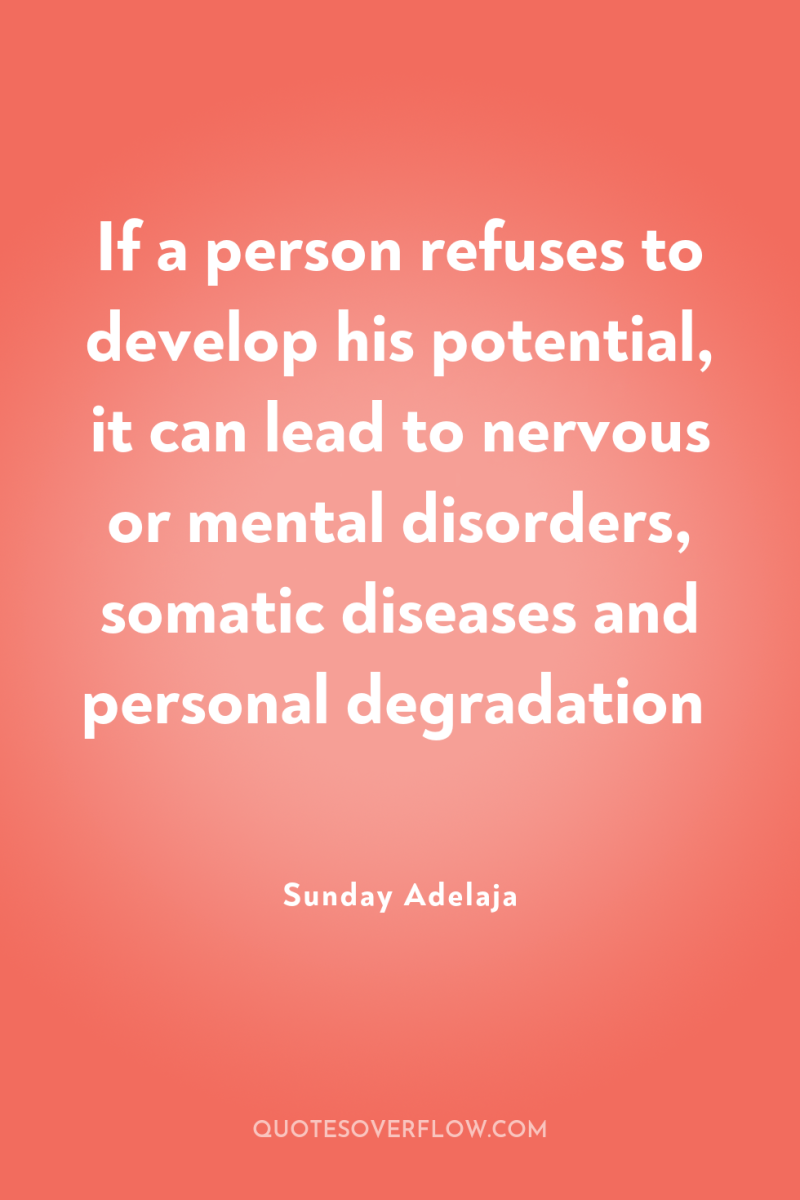 If a person refuses to develop his potential, it can...
