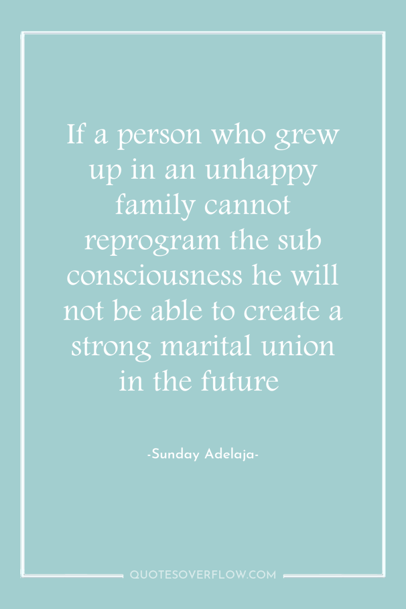 If a person who grew up in an unhappy family...