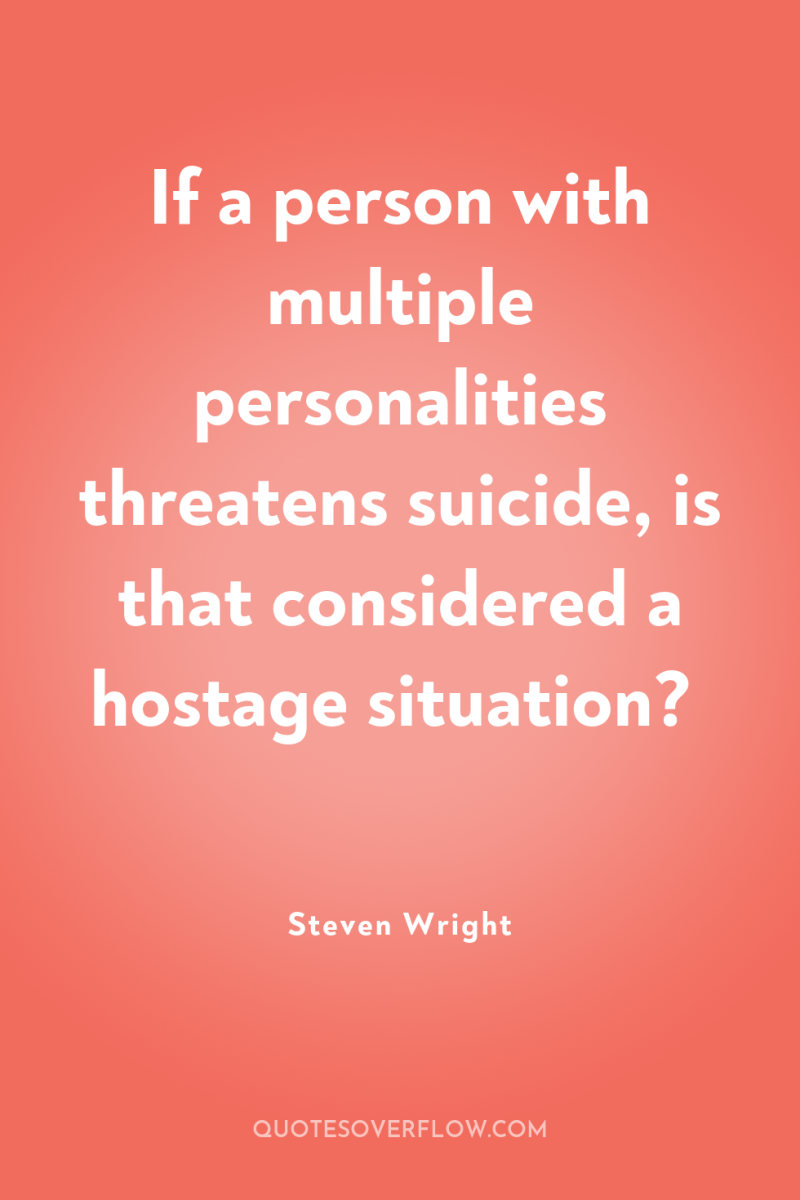 If a person with multiple personalities threatens suicide, is that...