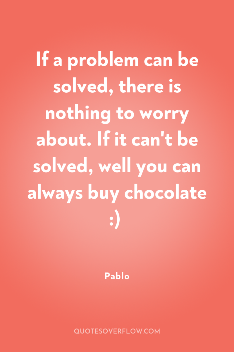 If a problem can be solved, there is nothing to...