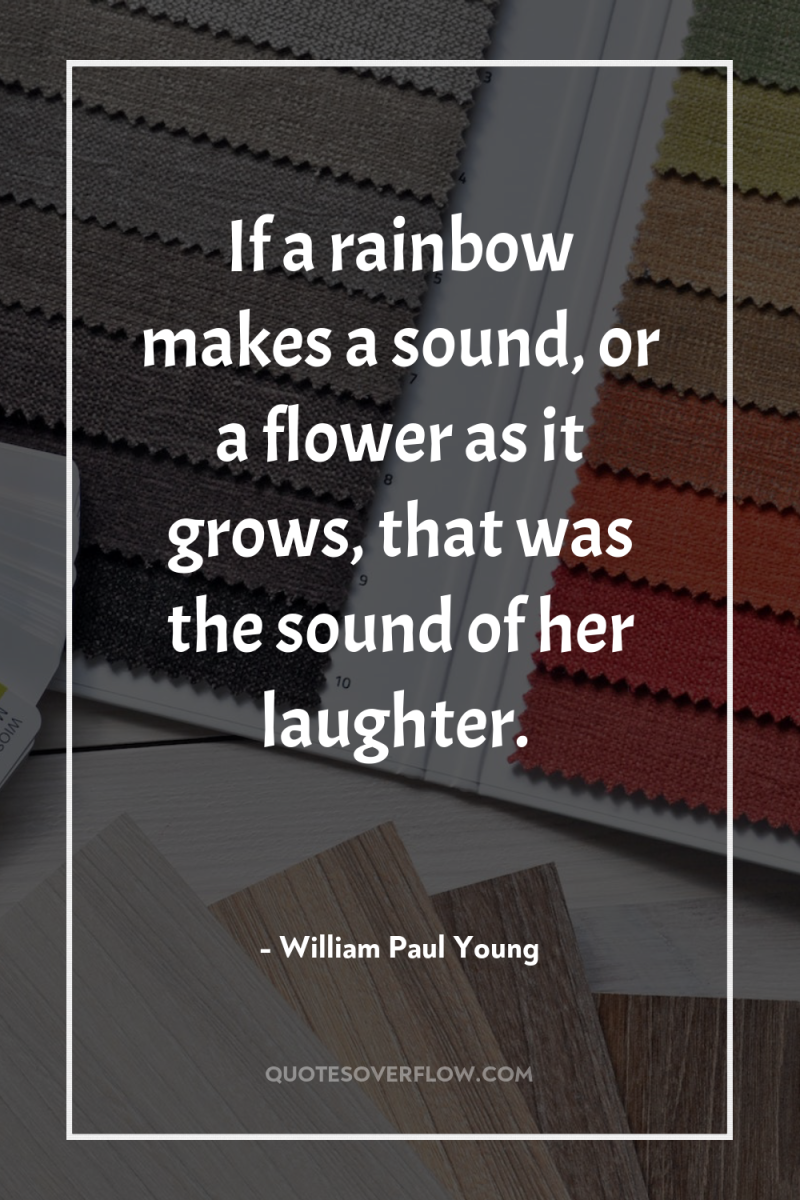 If a rainbow makes a sound, or a flower as...