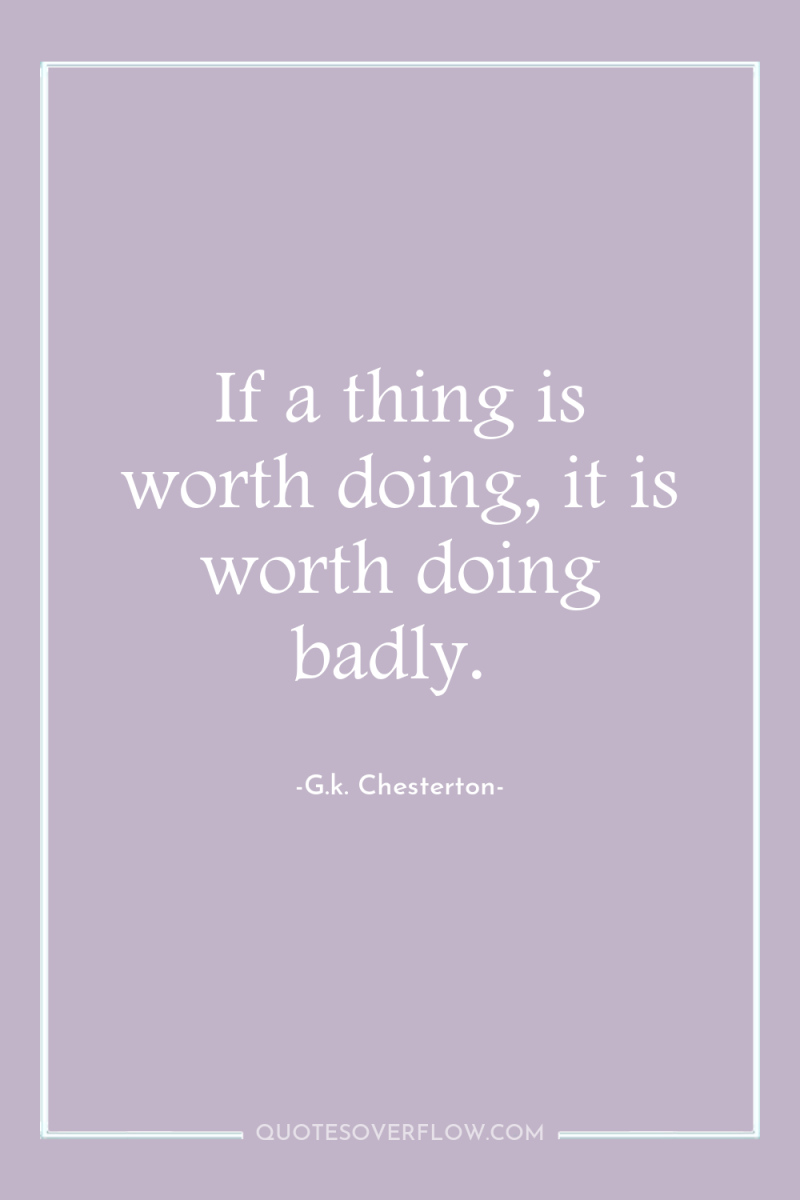 If a thing is worth doing, it is worth doing...