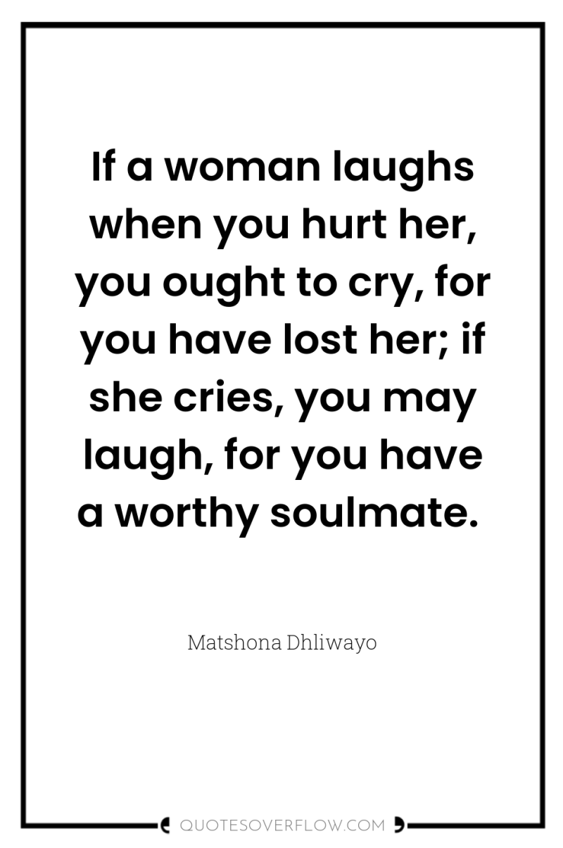 If a woman laughs when you hurt her, you ought...