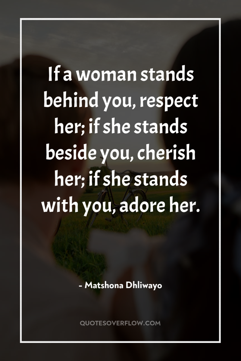 If a woman stands behind you, respect her; if she...