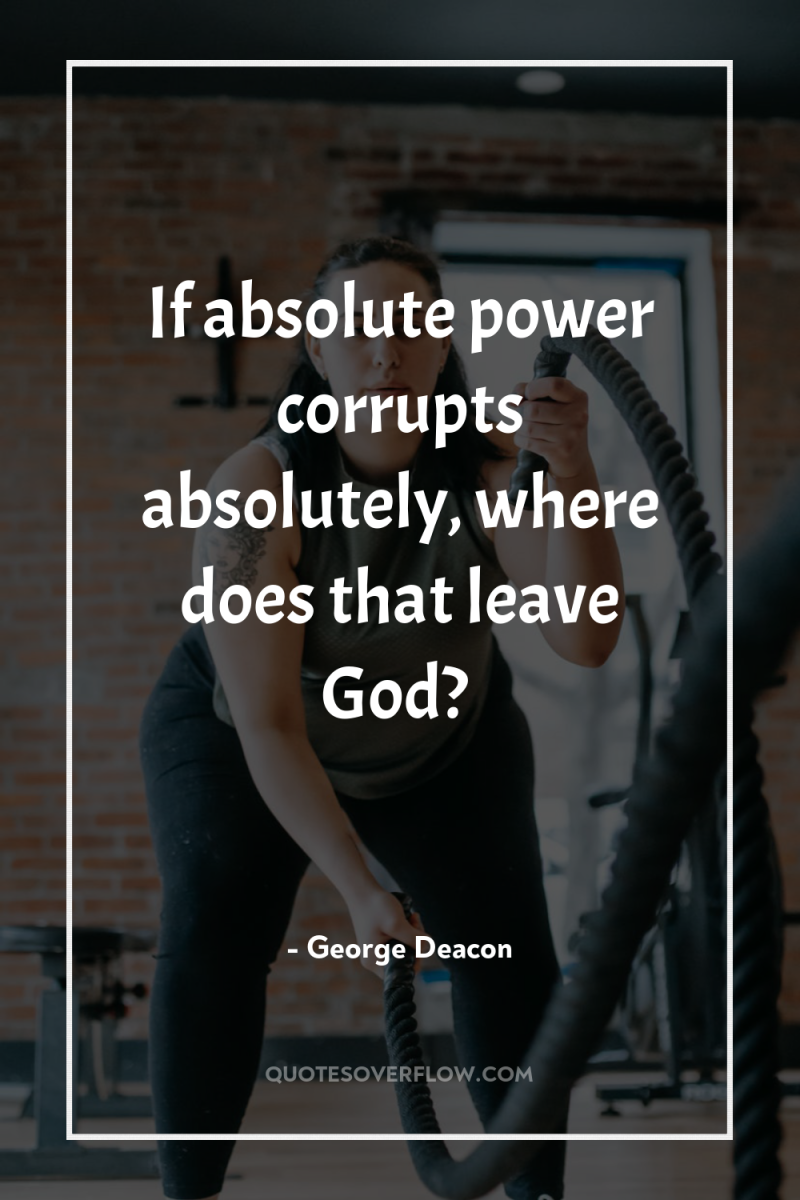 If absolute power corrupts absolutely, where does that leave God? 