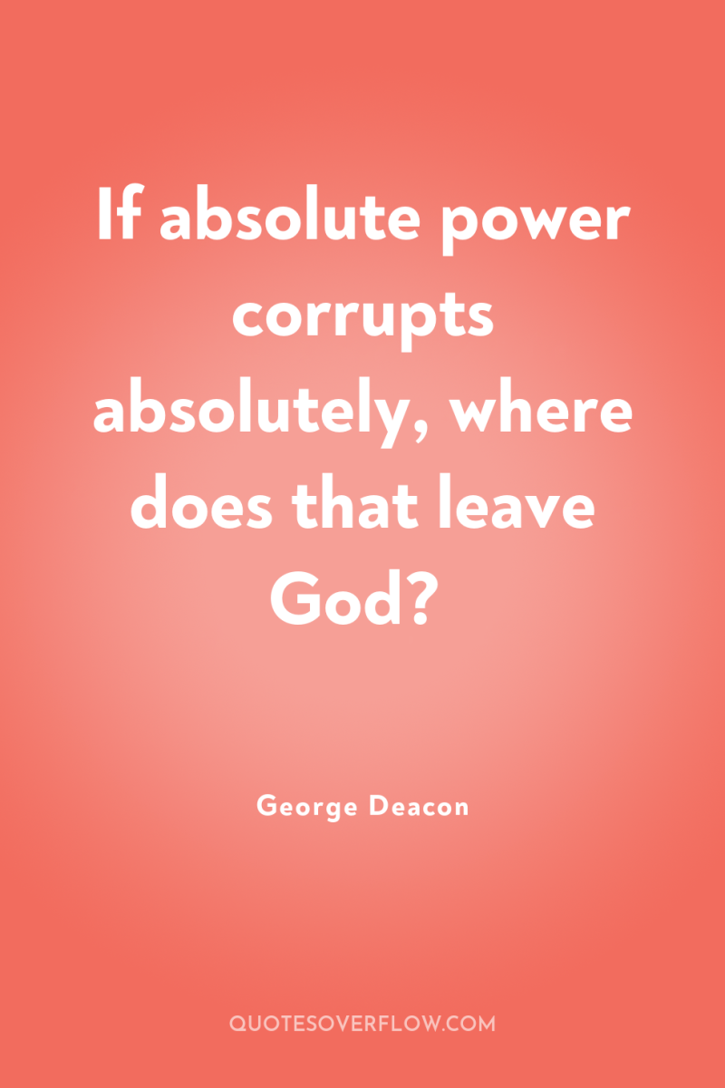 If absolute power corrupts absolutely, where does that leave God? 