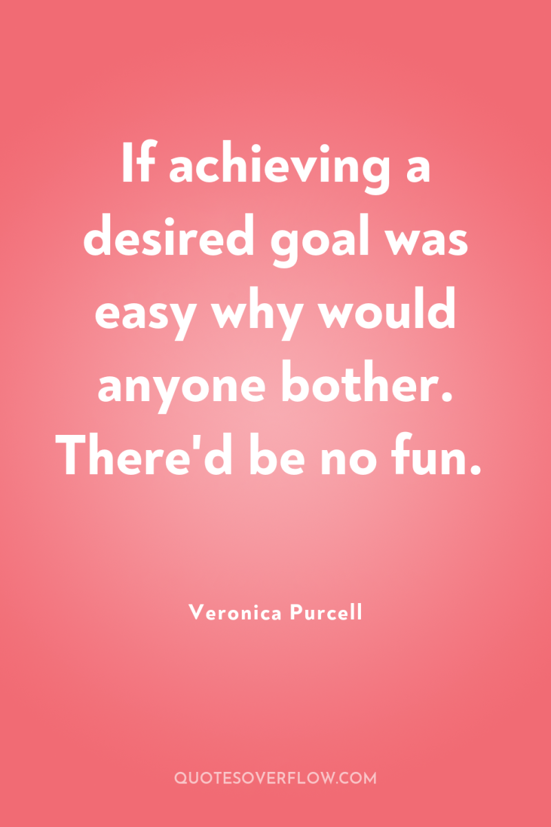 If achieving a desired goal was easy why would anyone...