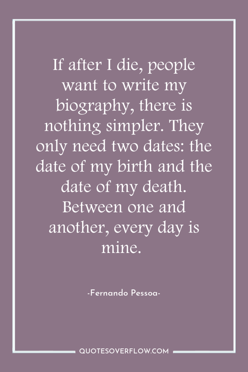 If after I die, people want to write my biography,...