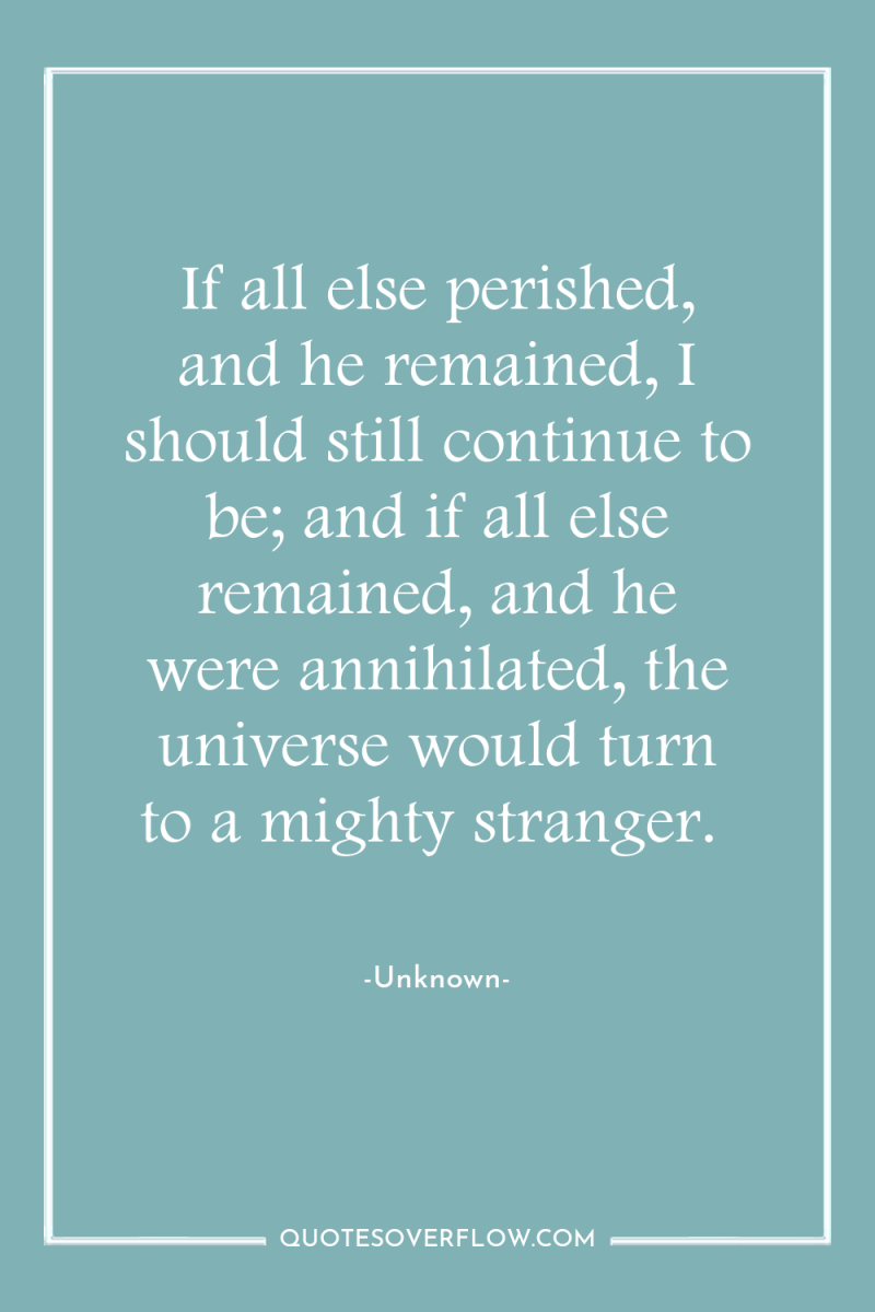 If all else perished, and he remained, I should still...