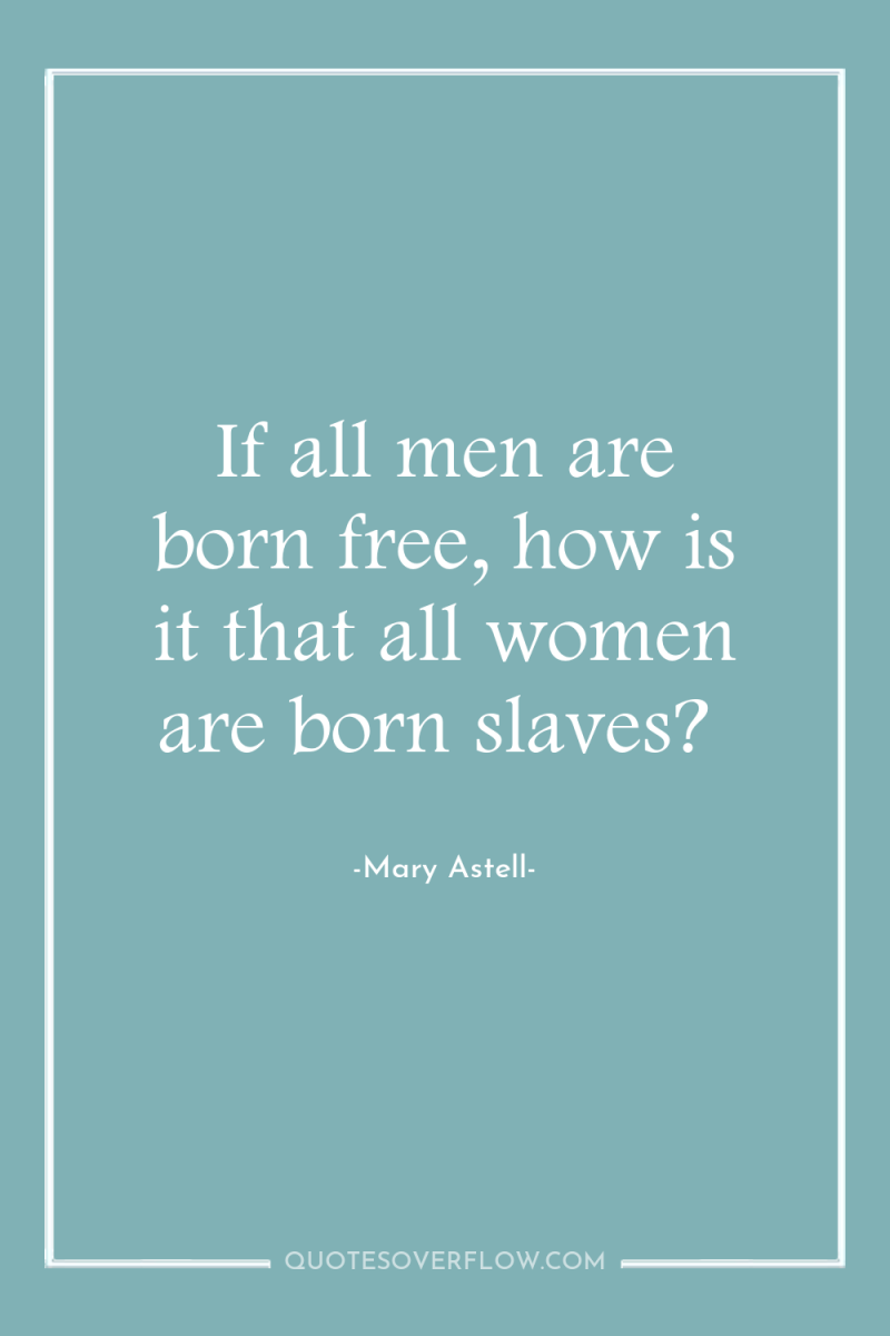 If all men are born free, how is it that...