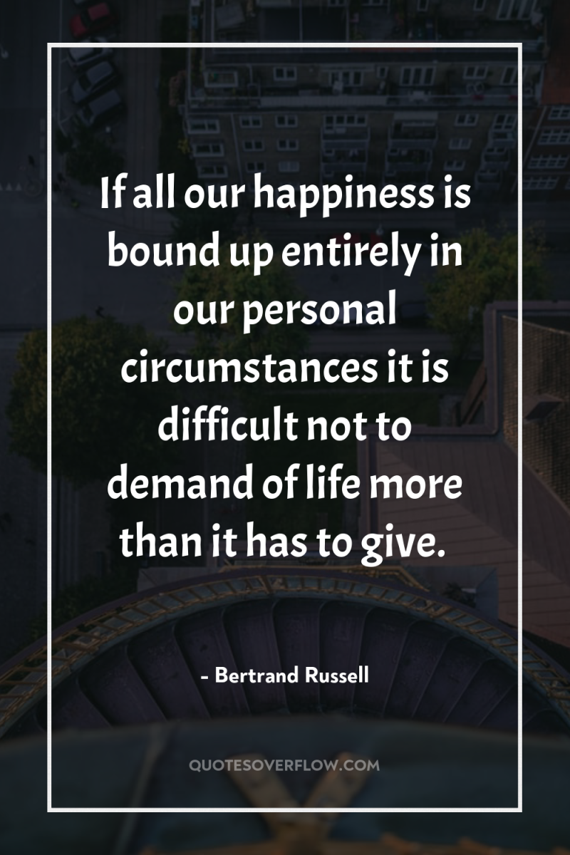 If all our happiness is bound up entirely in our...