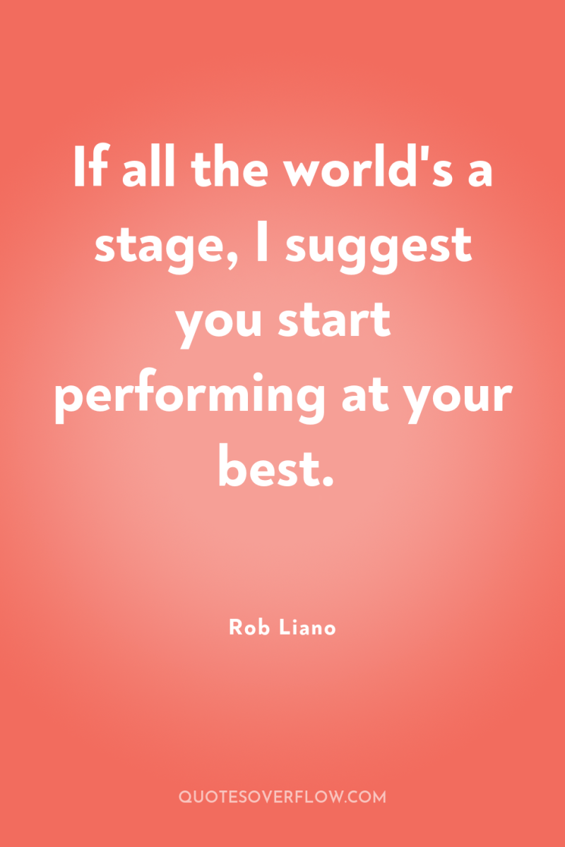 If all the world's a stage, I suggest you start...