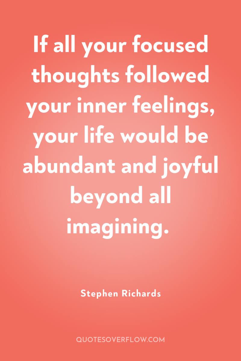 If all your focused thoughts followed your inner feelings, your...