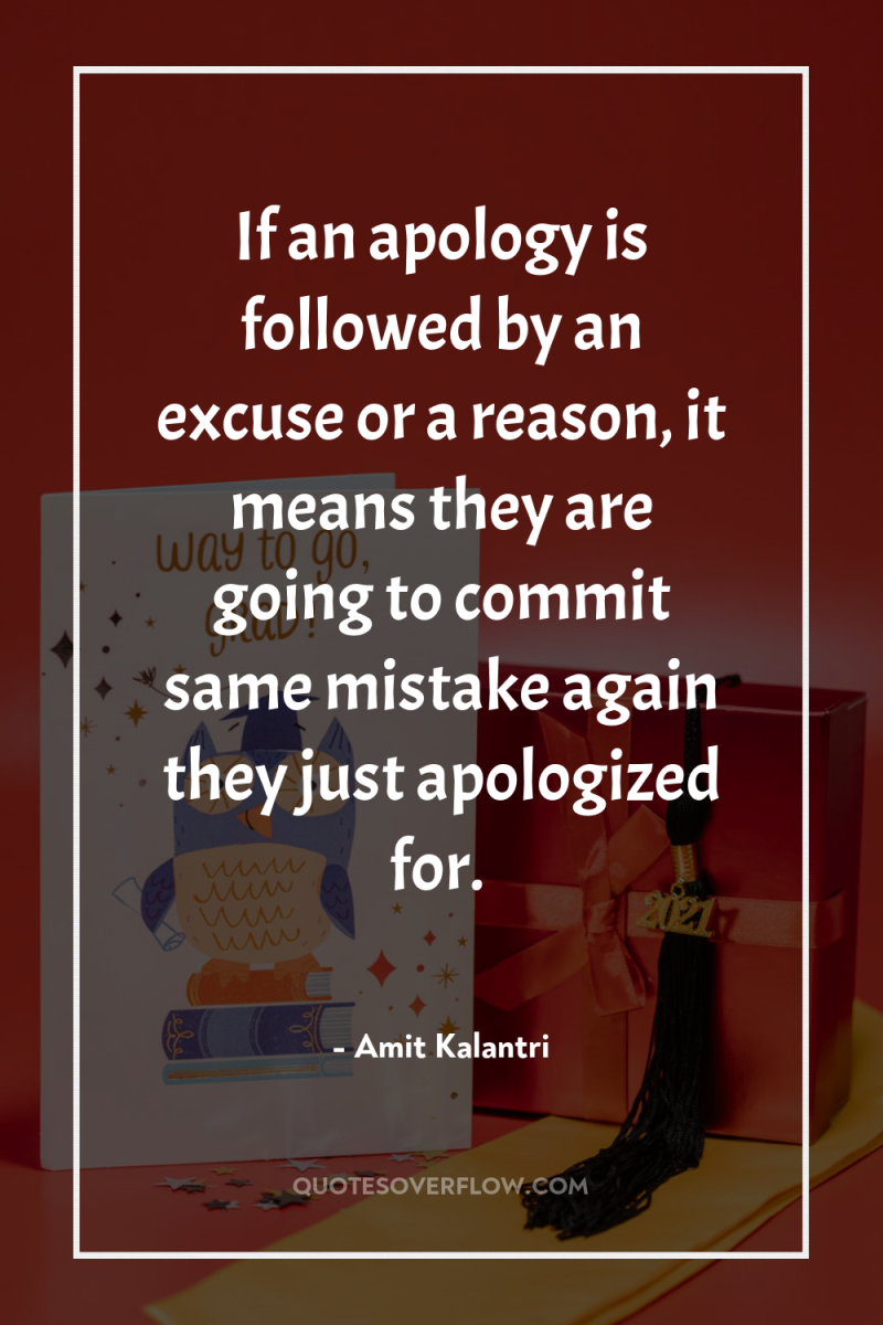 If an apology is followed by an excuse or a...