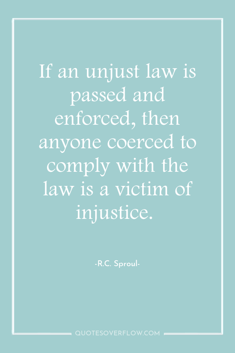 If an unjust law is passed and enforced, then anyone...