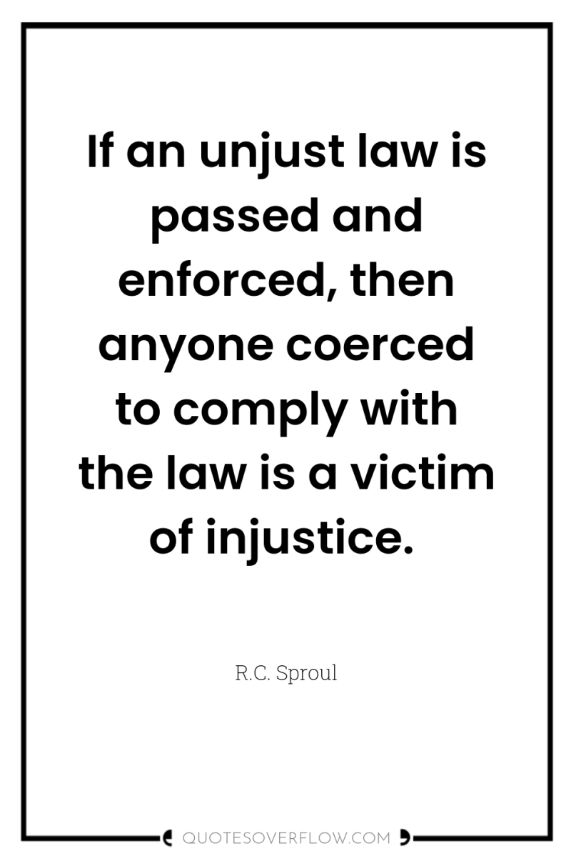 If an unjust law is passed and enforced, then anyone...