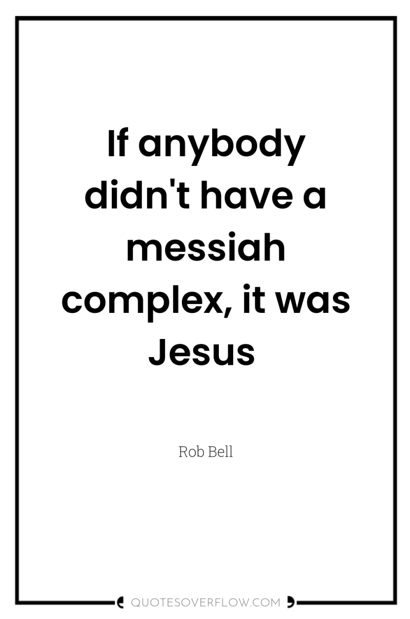 If anybody didn't have a messiah complex, it was Jesus 