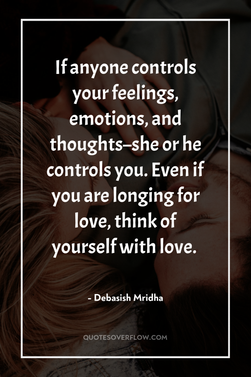 If anyone controls your feelings, emotions, and thoughts–she or he...