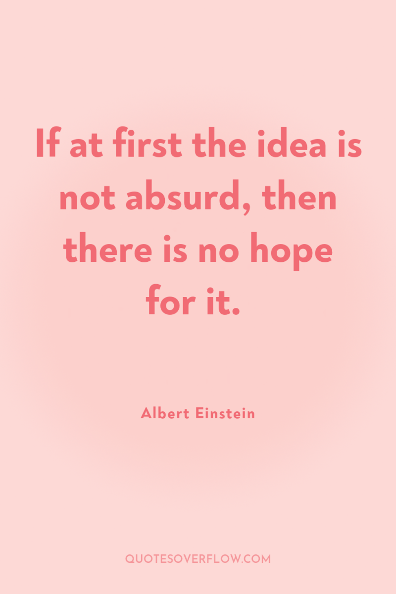 If at first the idea is not absurd, then there...