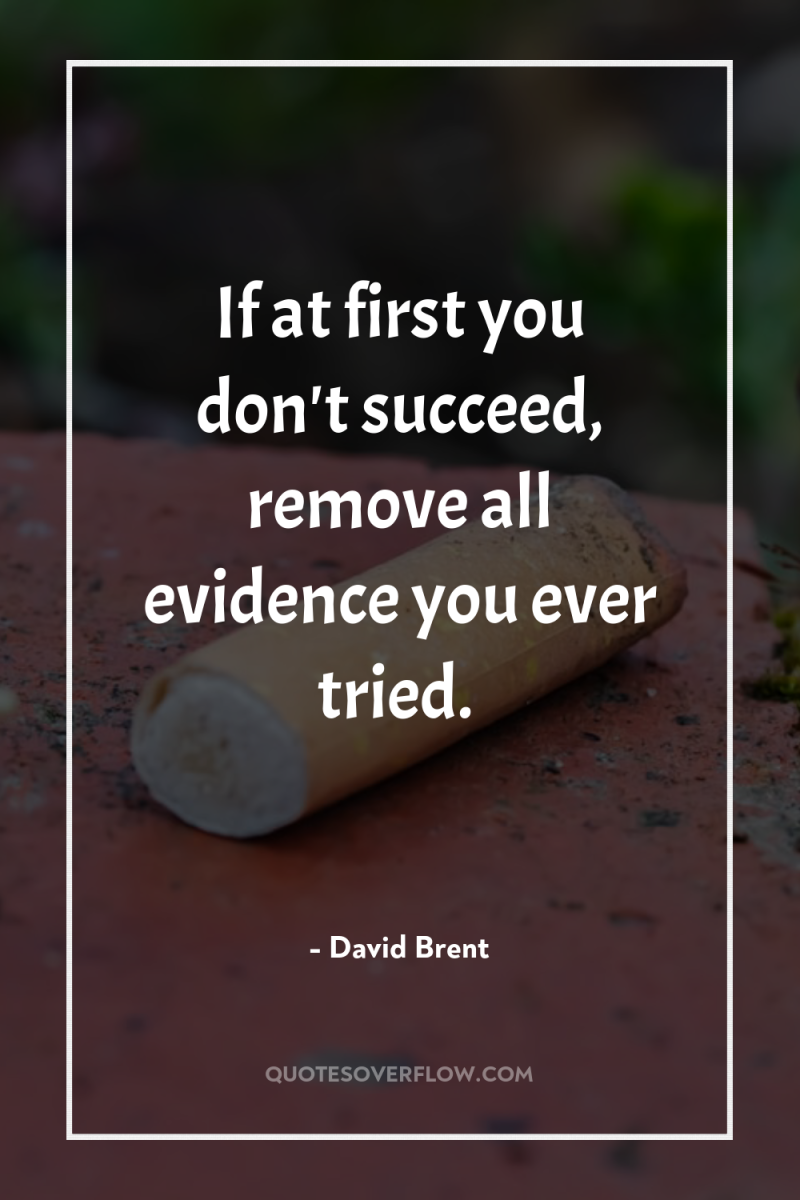 If at first you don't succeed, remove all evidence you...