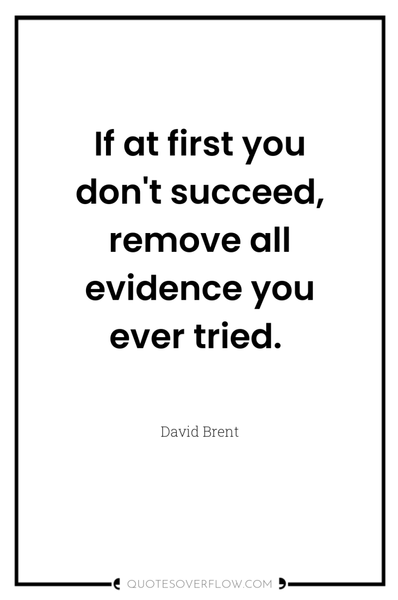 If at first you don't succeed, remove all evidence you...