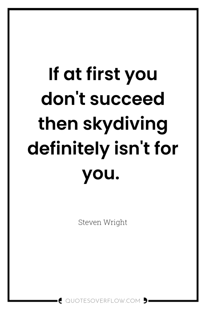 If at first you don't succeed then skydiving definitely isn't...
