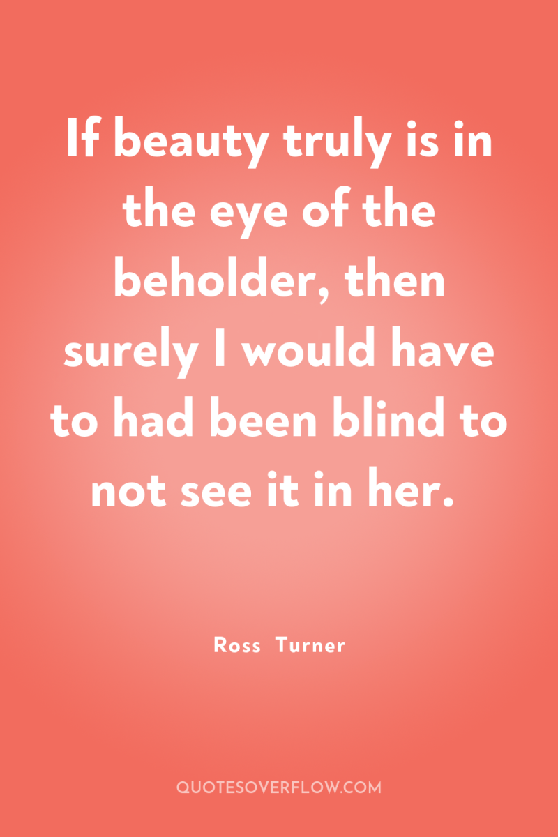 If beauty truly is in the eye of the beholder,...