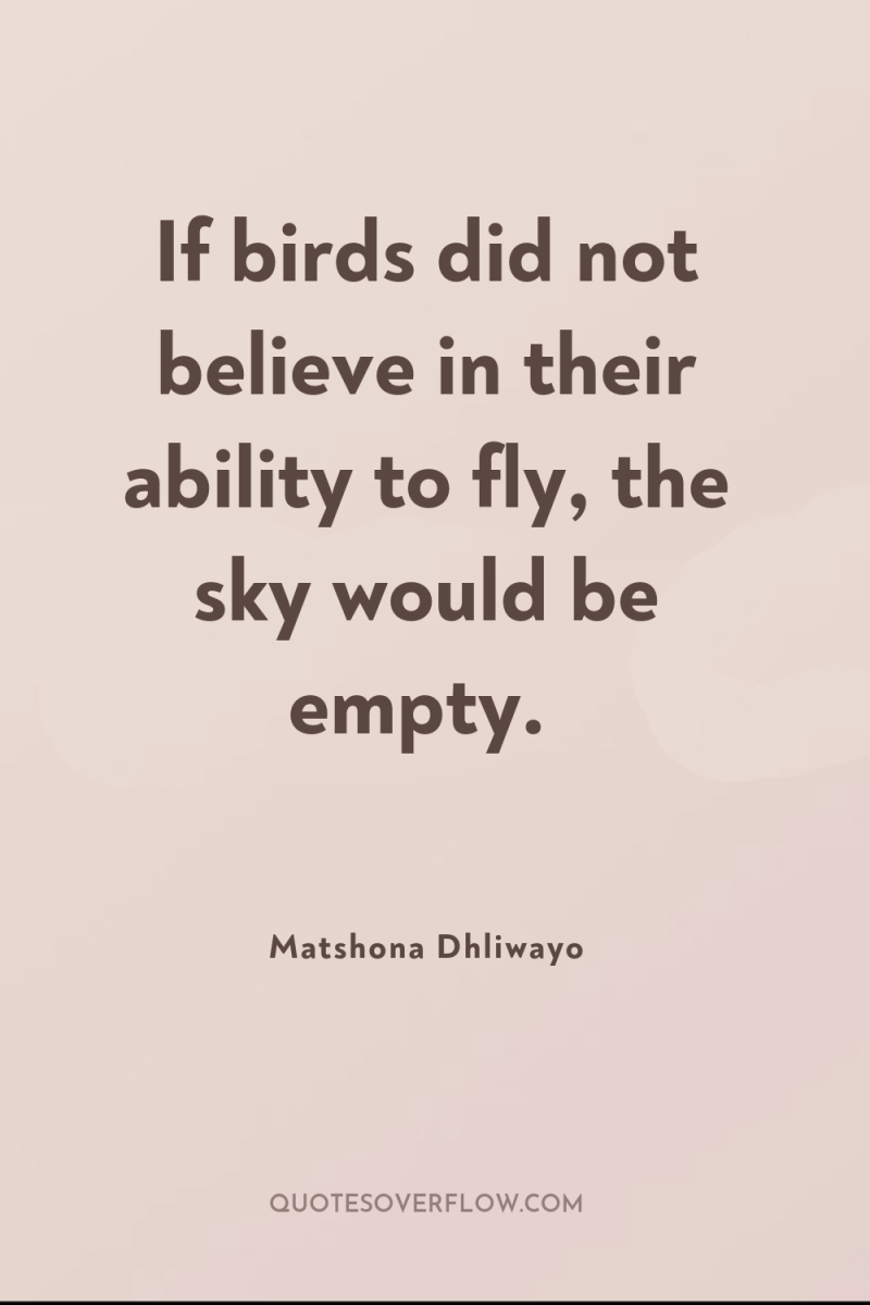 If birds did not believe in their ability to fly,...