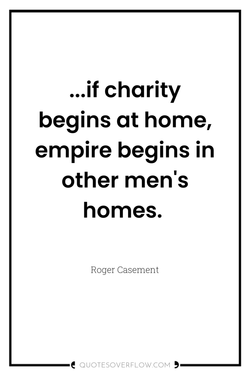 ...if charity begins at home, empire begins in other men's...