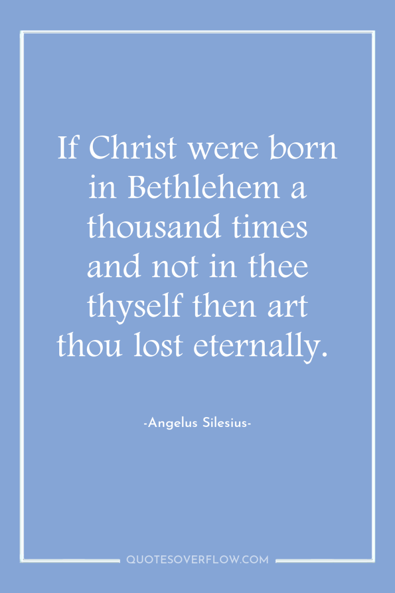If Christ were born in Bethlehem a thousand times and...