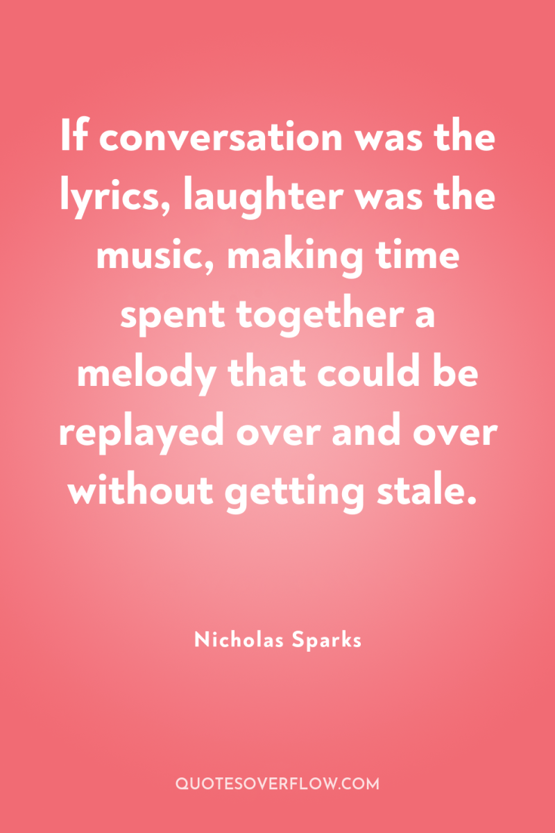 If conversation was the lyrics, laughter was the music, making...