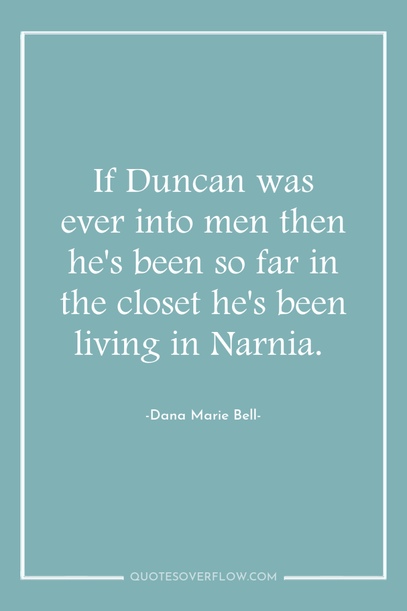 If Duncan was ever into men then he's been so...