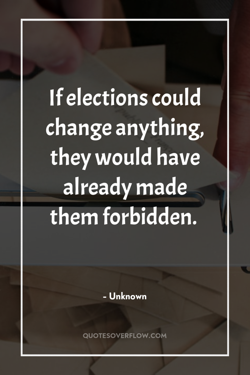 If elections could change anything, they would have already made...