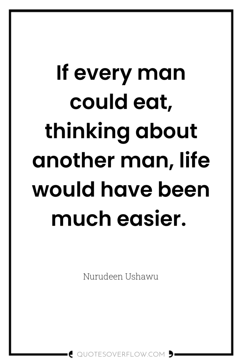 If every man could eat, thinking about another man, life...