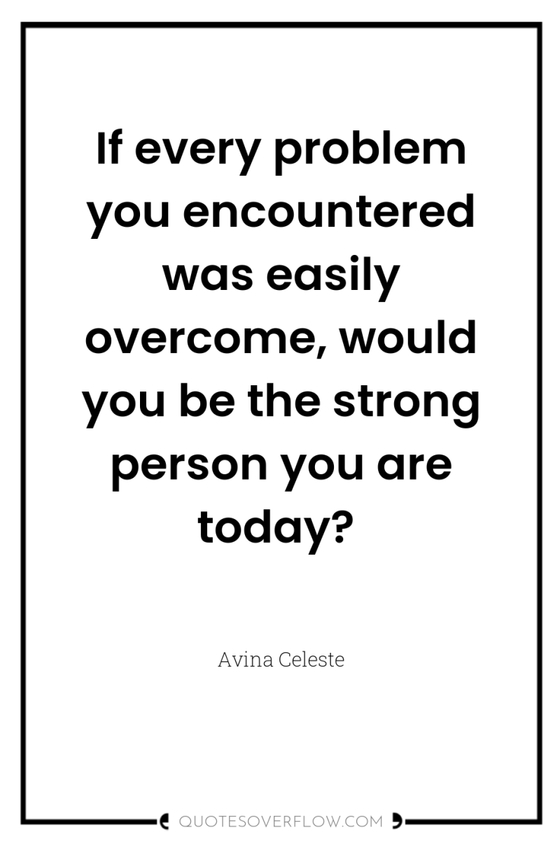 If every problem you encountered was easily overcome, would you...
