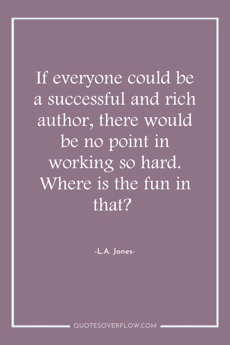 If everyone could be a successful and rich author, there...