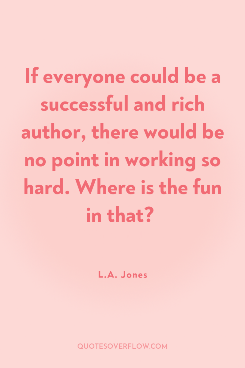 If everyone could be a successful and rich author, there...