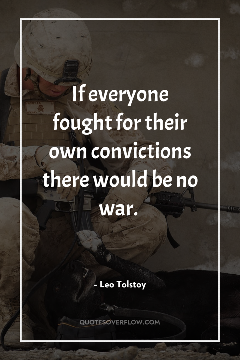 If everyone fought for their own convictions there would be...