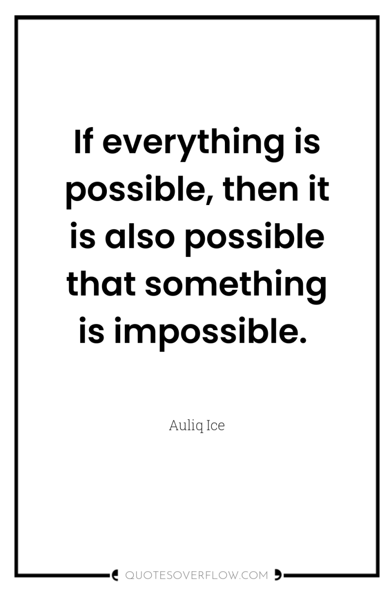 If everything is possible, then it is also possible that...